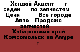 Хендай Акцент 1997г седан 1,5 по запчастям › Цена ­ 300 - Все города Авто » Продажа запчастей   . Хабаровский край,Комсомольск-на-Амуре г.